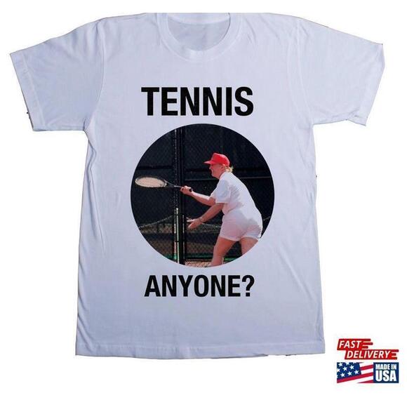 Other - Tennis Anyone Tshirt Trump Tee Classic